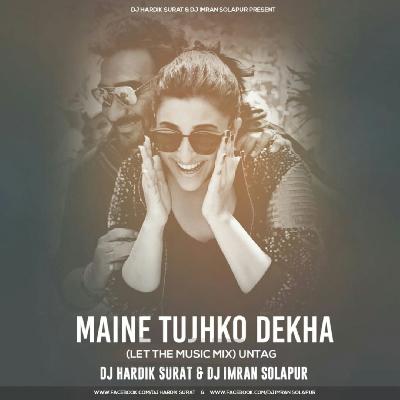 Maine Tujhko Dekha (Let The Music Mix) UT - DJ Hardik Surat And DJ Imran Solapur